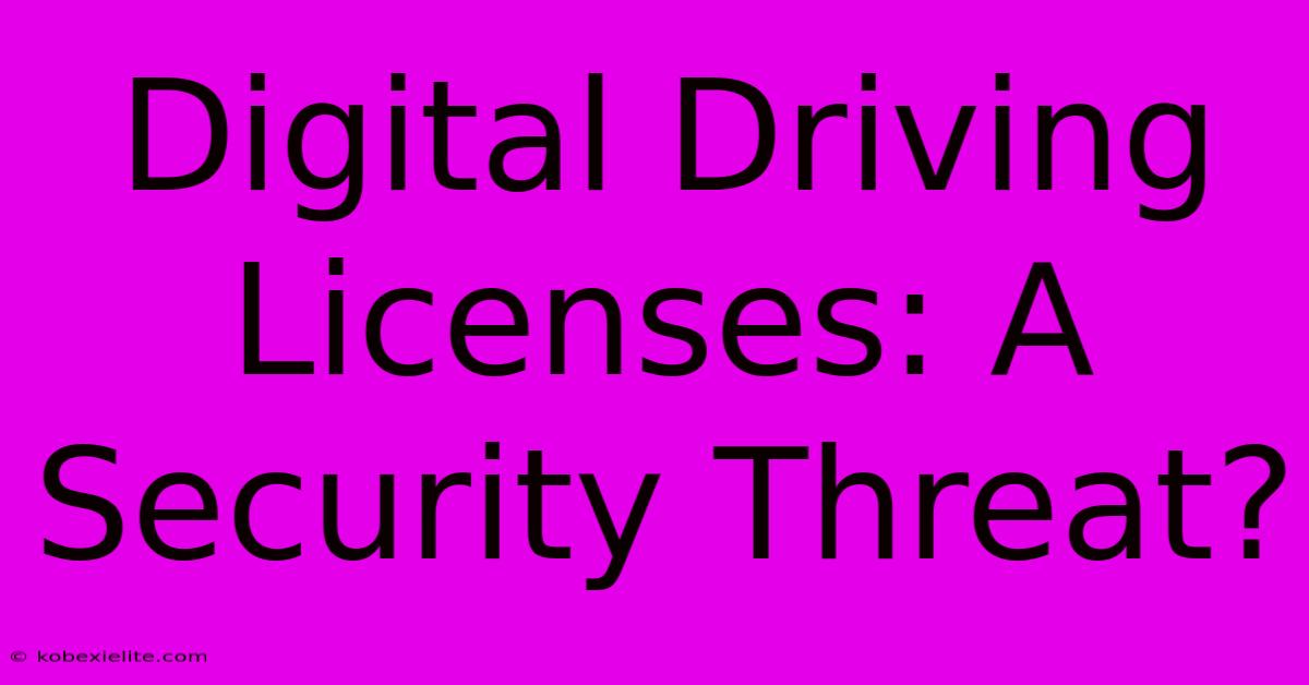 Digital Driving Licenses: A Security Threat?