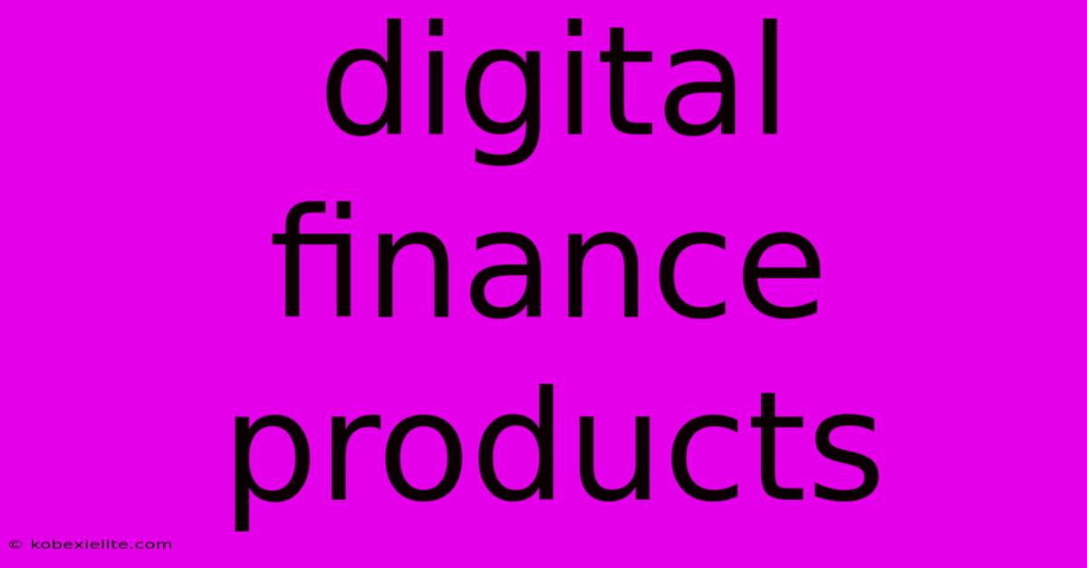 Digital Finance Products Digital Finance Products