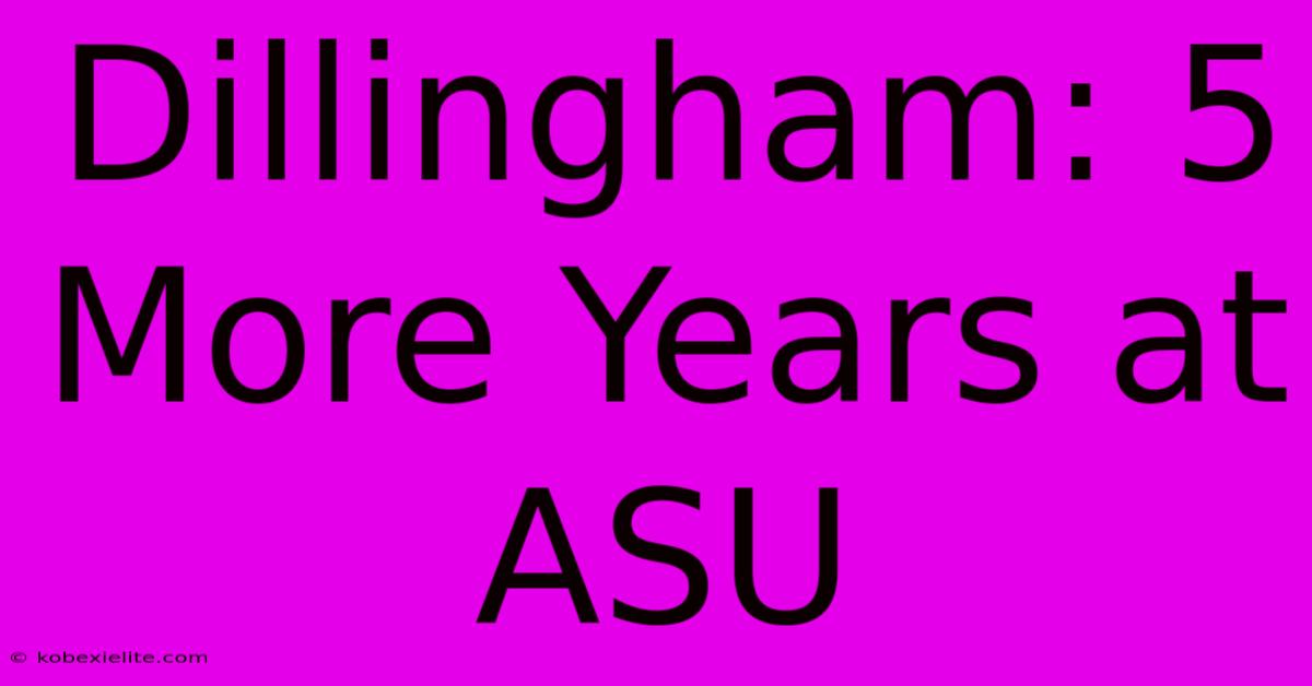 Dillingham: 5 More Years At ASU