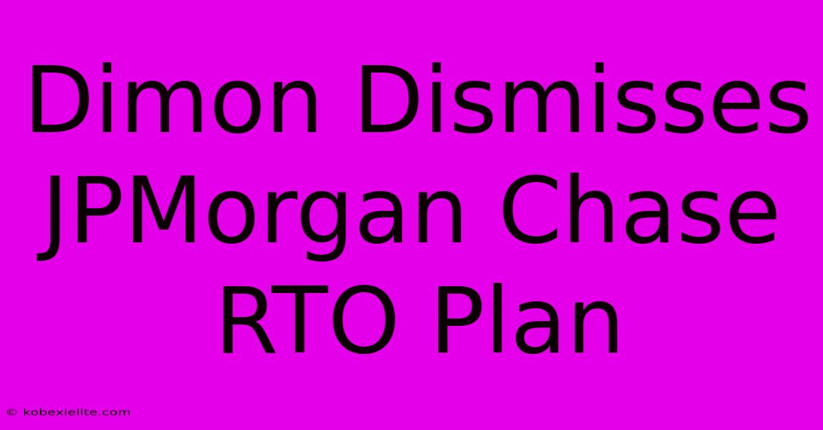 Dimon Dismisses JPMorgan Chase RTO Plan