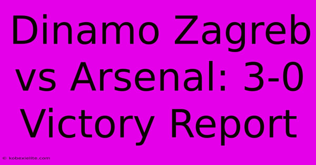 Dinamo Zagreb Vs Arsenal: 3-0 Victory Report