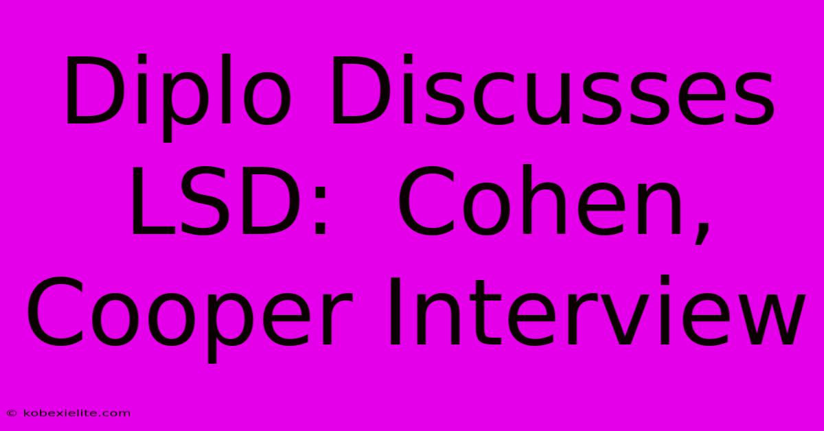 Diplo Discusses LSD:  Cohen, Cooper Interview