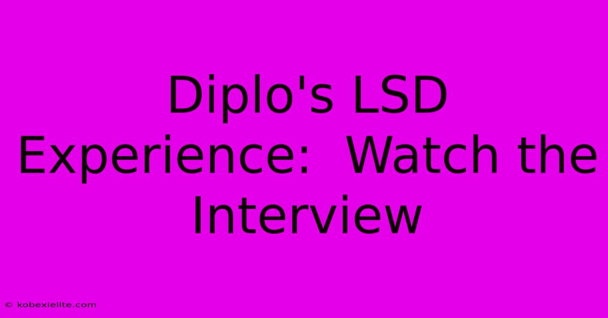 Diplo's LSD Experience:  Watch The Interview