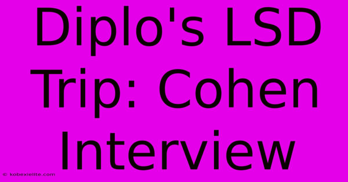 Diplo's LSD Trip: Cohen Interview