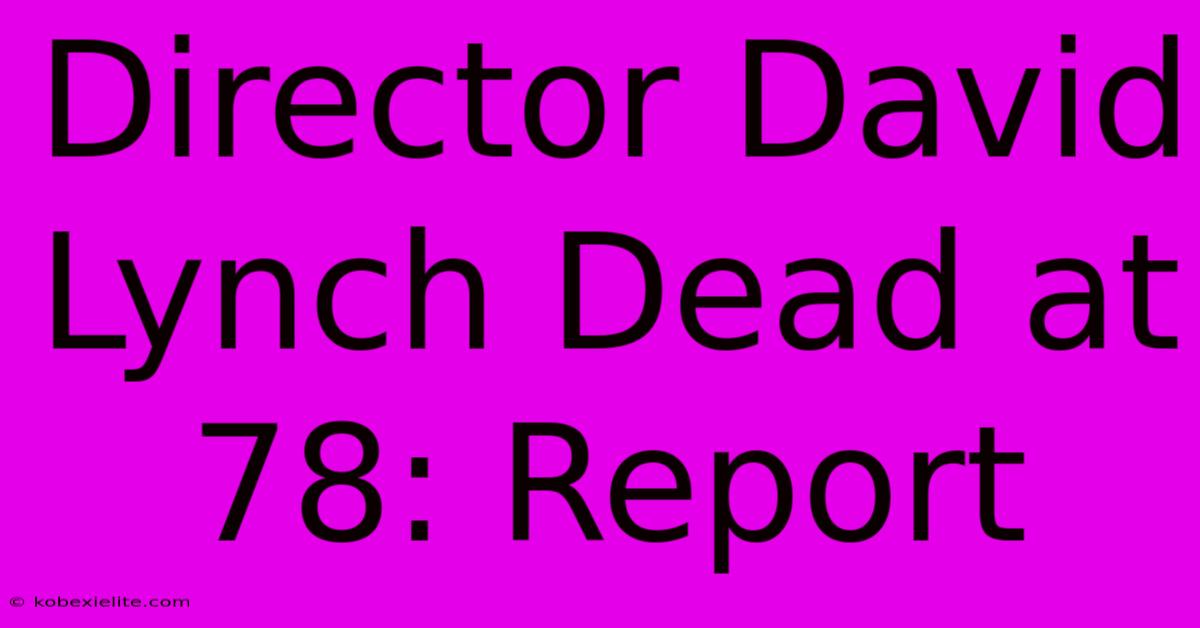 Director David Lynch Dead At 78: Report