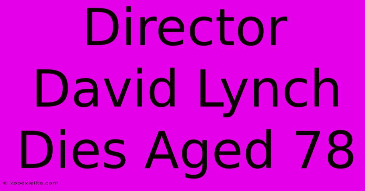 Director David Lynch Dies Aged 78