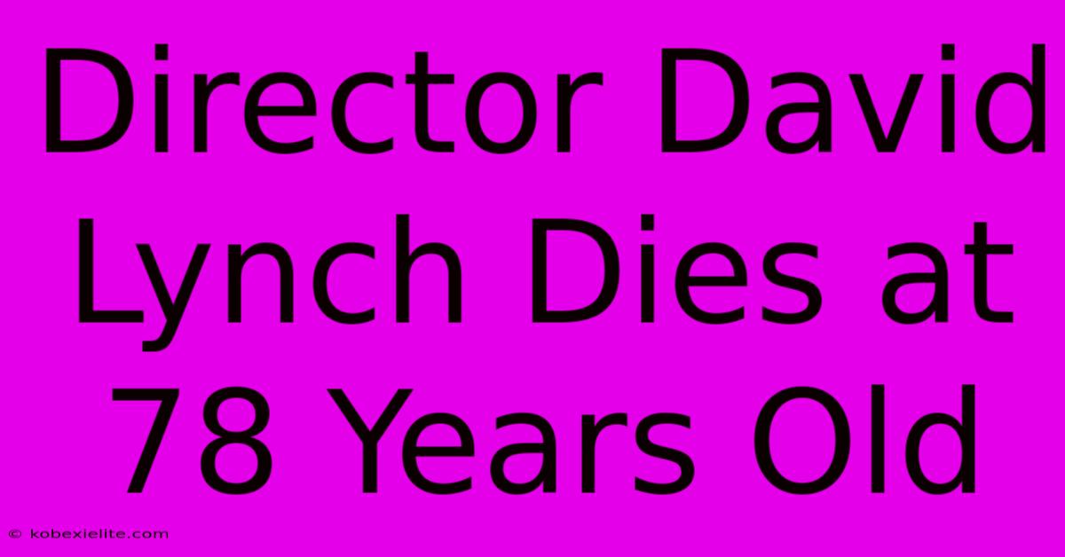 Director David Lynch Dies At 78 Years Old