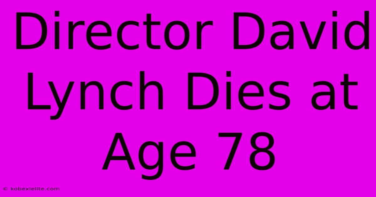 Director David Lynch Dies At Age 78