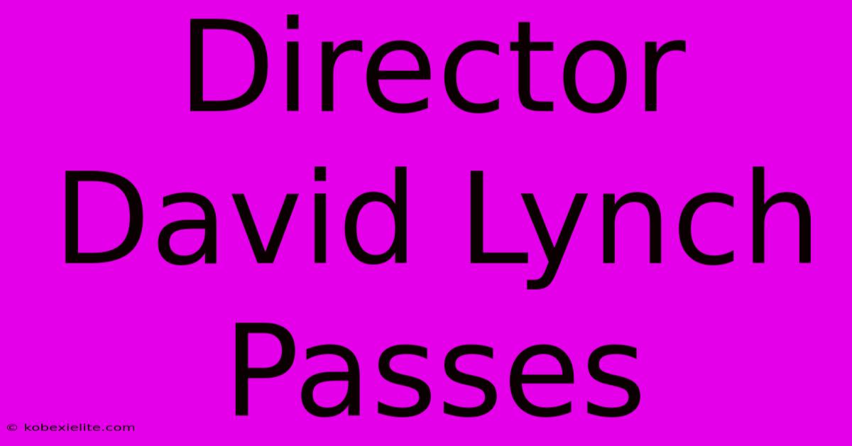 Director David Lynch Passes