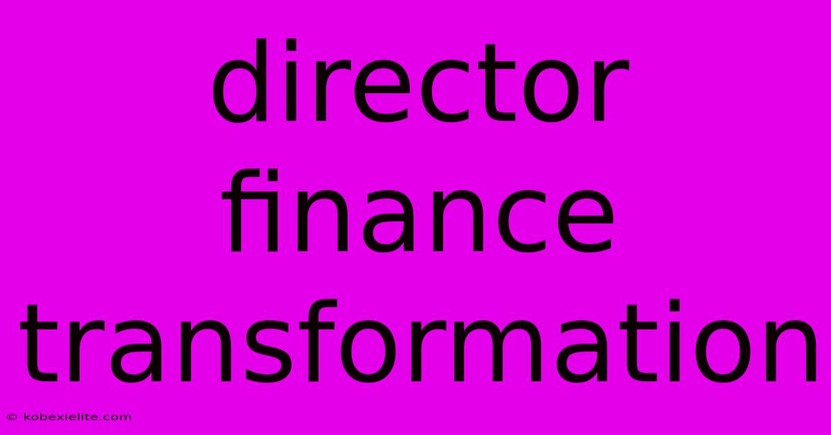 Director Finance Transformation Director Finance Transformation
