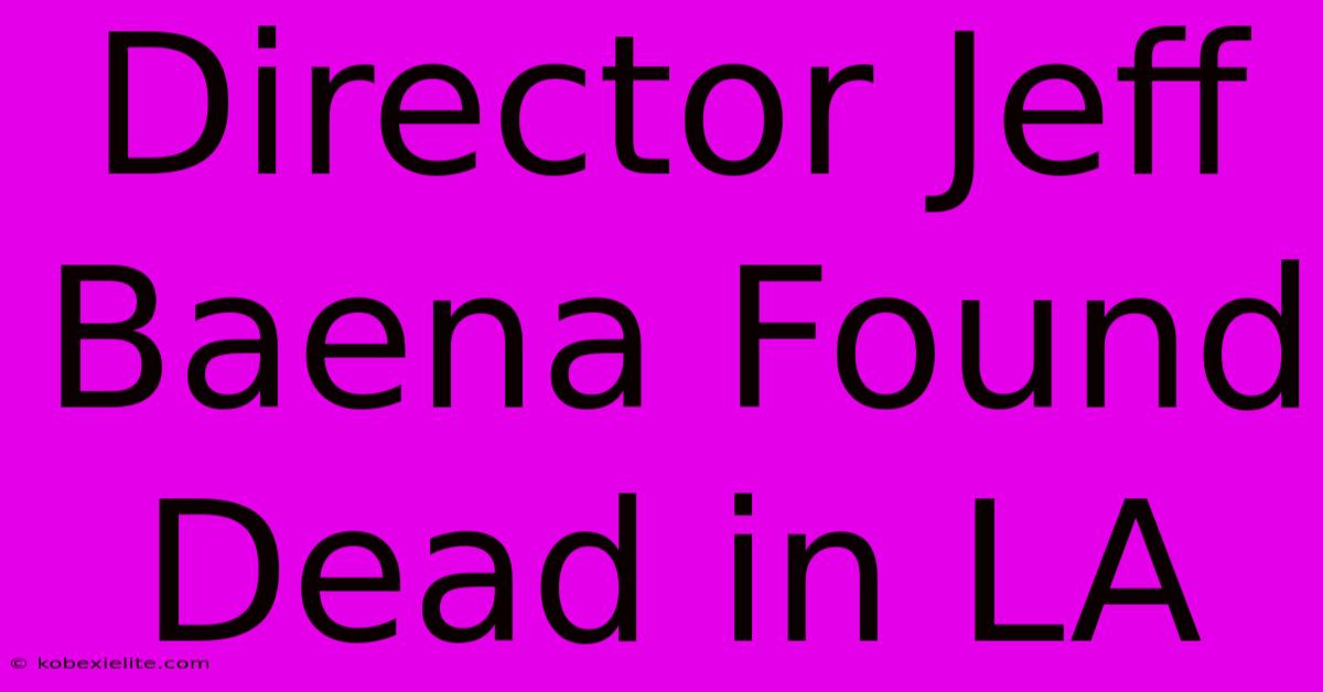 Director Jeff Baena Found Dead In LA