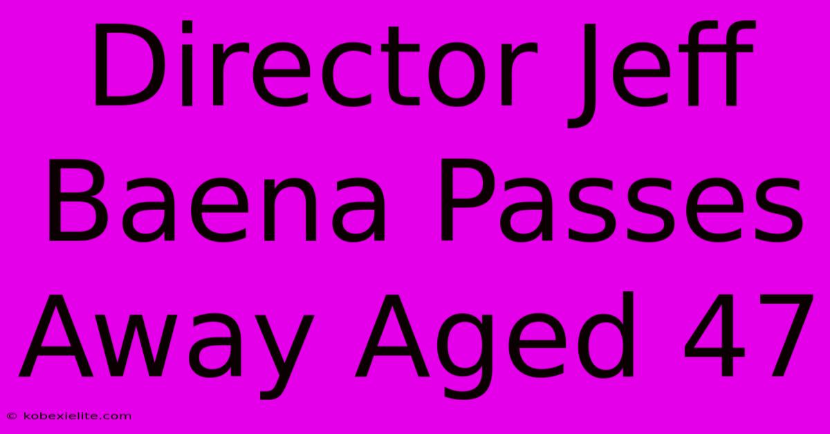 Director Jeff Baena Passes Away Aged 47