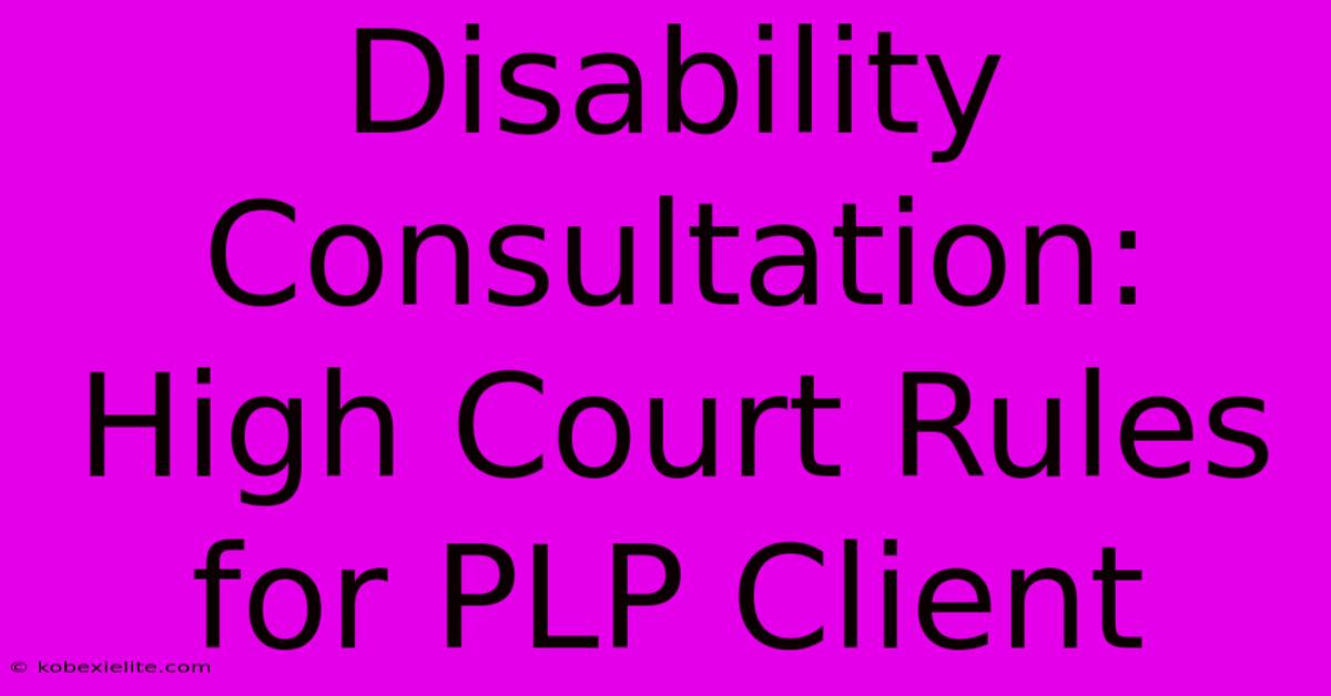 Disability Consultation: High Court Rules For PLP Client