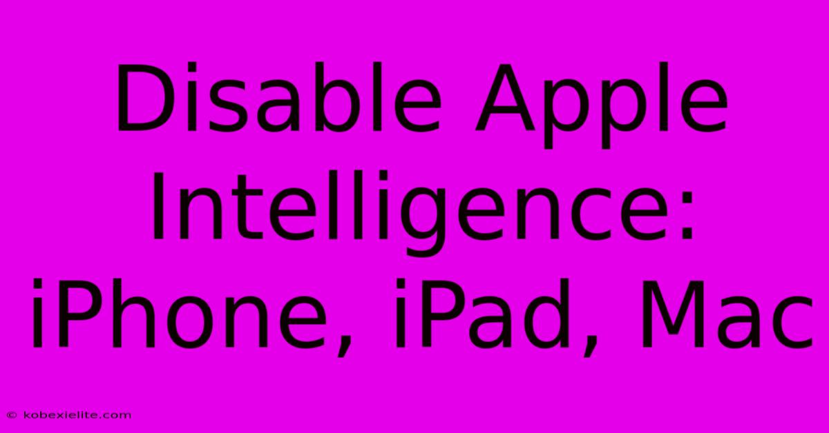 Disable Apple Intelligence: IPhone, IPad, Mac