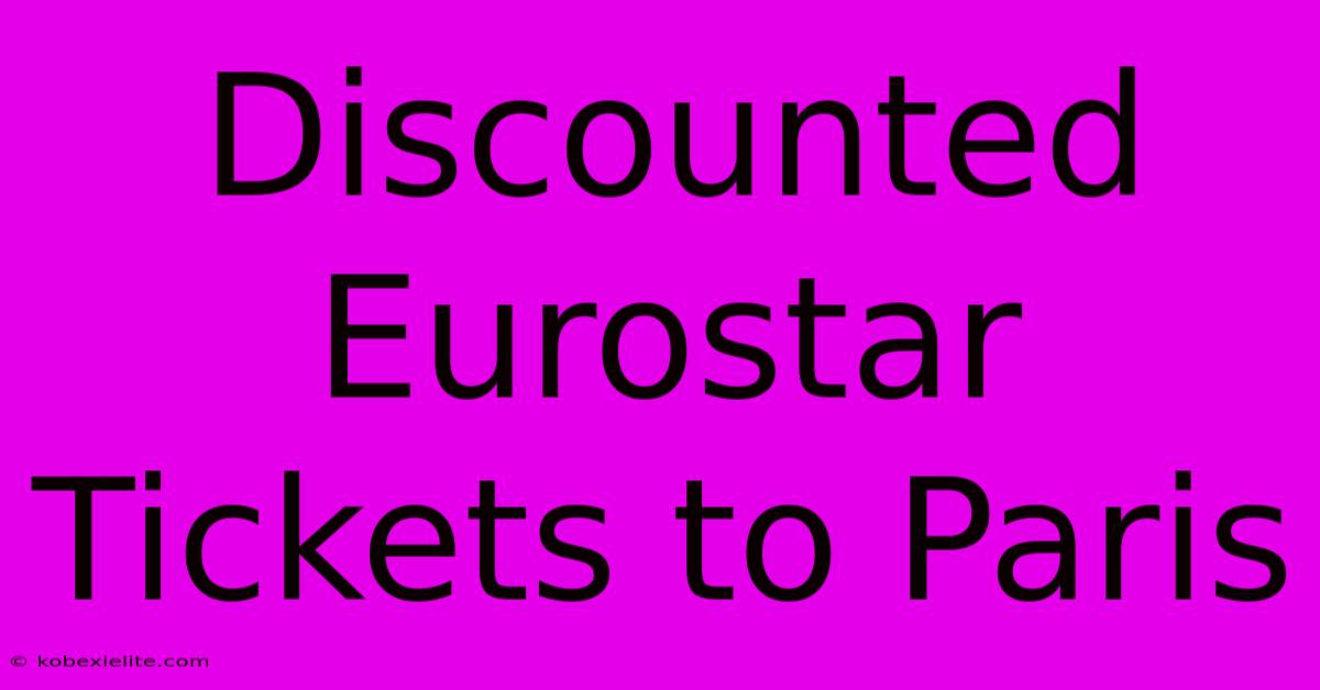 Discounted Eurostar Tickets To Paris