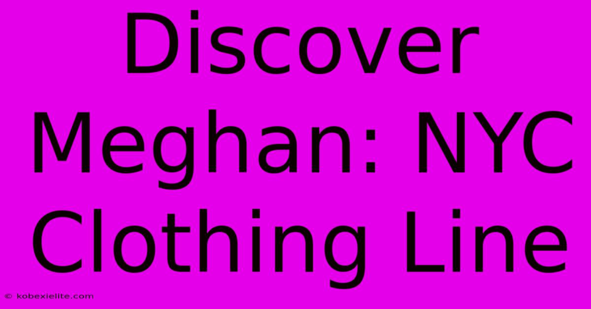 Discover Meghan: NYC Clothing Line