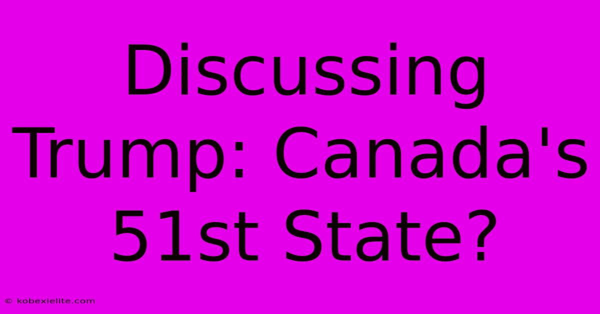 Discussing Trump: Canada's 51st State?