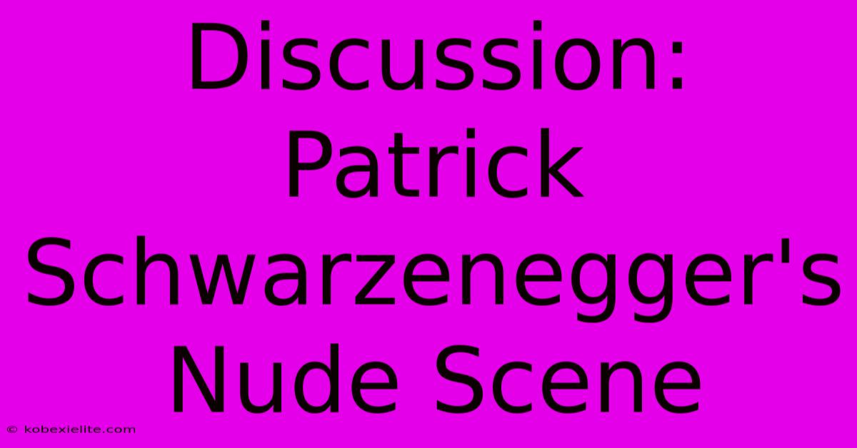 Discussion: Patrick Schwarzenegger's Nude Scene