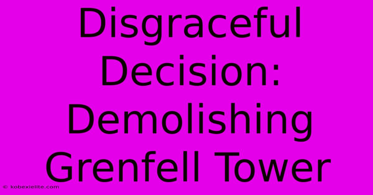 Disgraceful Decision: Demolishing Grenfell Tower