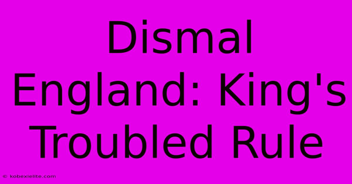 Dismal England: King's Troubled Rule