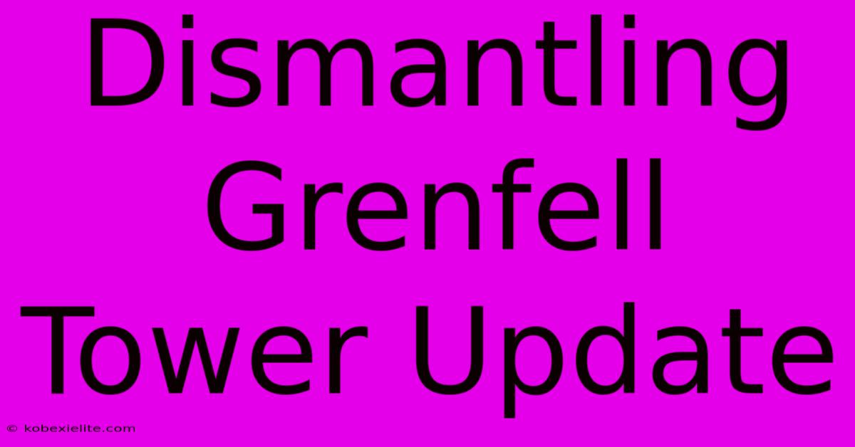 Dismantling Grenfell Tower Update