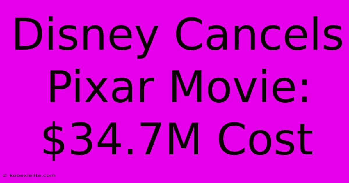 Disney Cancels Pixar Movie: $34.7M Cost