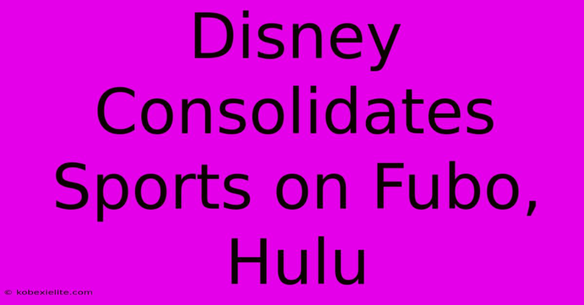 Disney Consolidates Sports On Fubo, Hulu