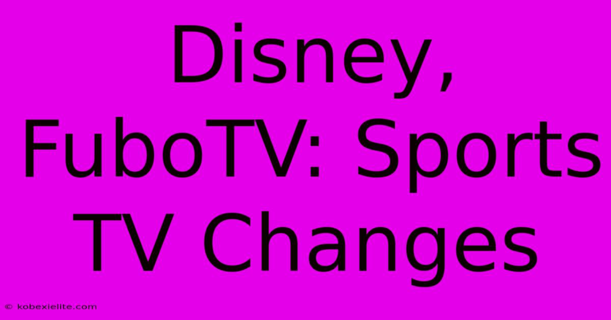 Disney, FuboTV: Sports TV Changes