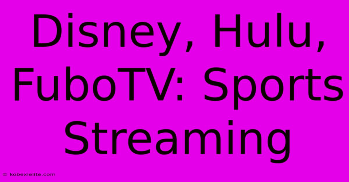 Disney, Hulu, FuboTV: Sports Streaming