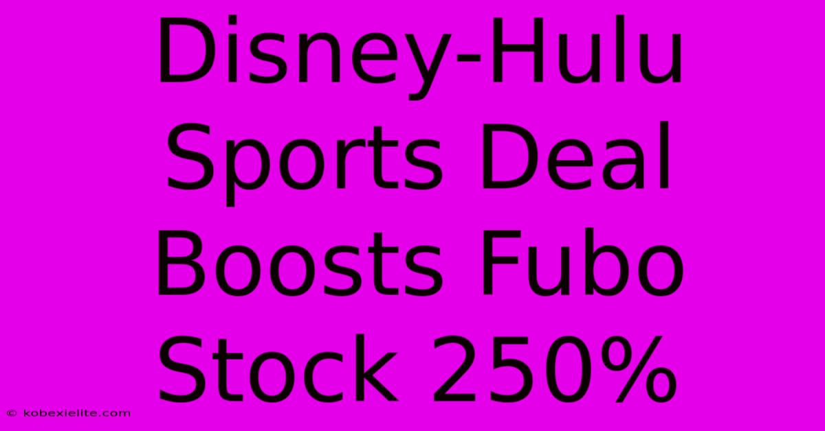 Disney-Hulu Sports Deal Boosts Fubo Stock 250%