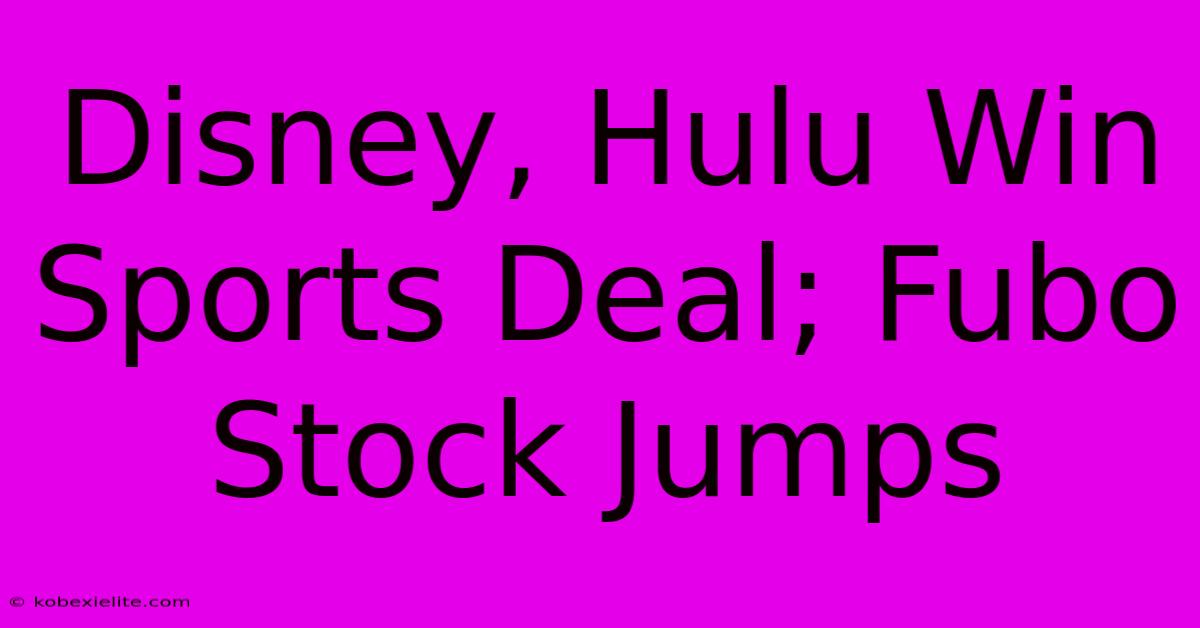 Disney, Hulu Win Sports Deal; Fubo Stock Jumps