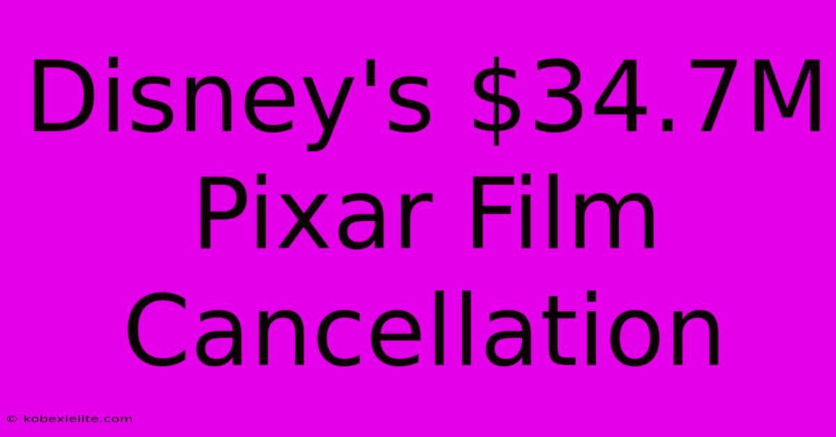 Disney's $34.7M Pixar Film Cancellation