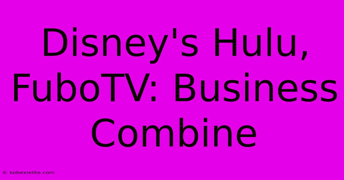 Disney's Hulu, FuboTV: Business Combine