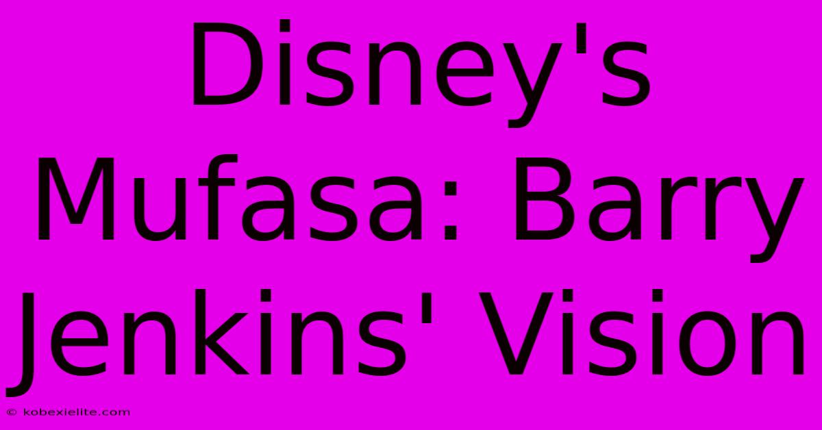 Disney's Mufasa: Barry Jenkins' Vision