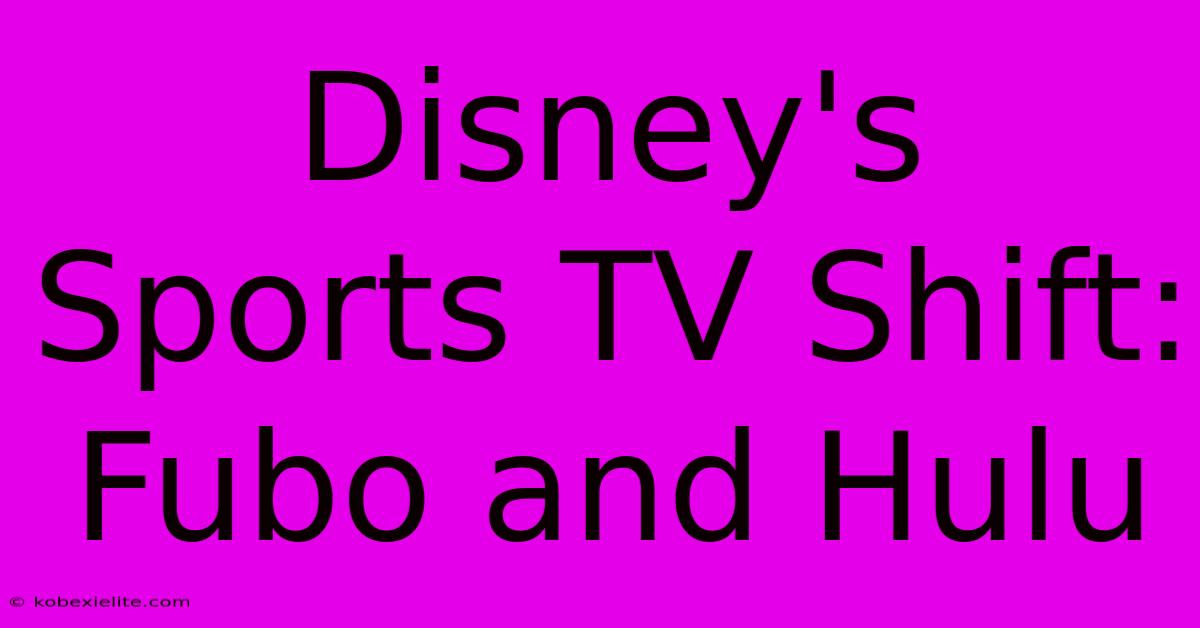 Disney's Sports TV Shift: Fubo And Hulu