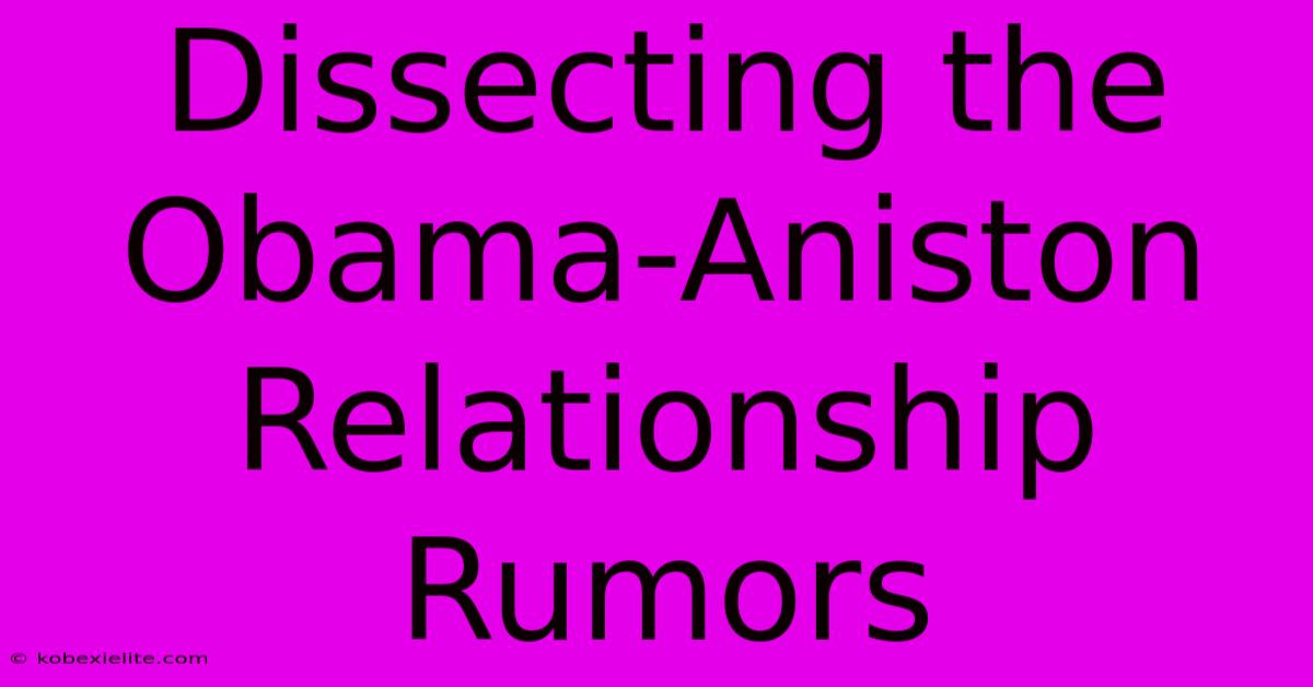 Dissecting The Obama-Aniston Relationship Rumors