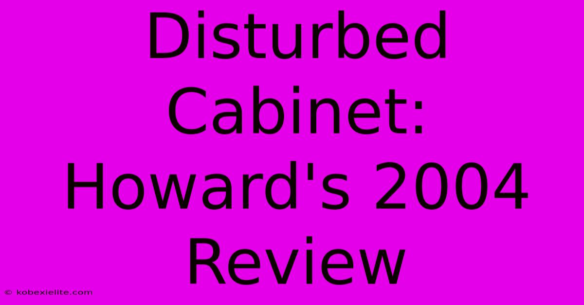 Disturbed Cabinet: Howard's 2004 Review