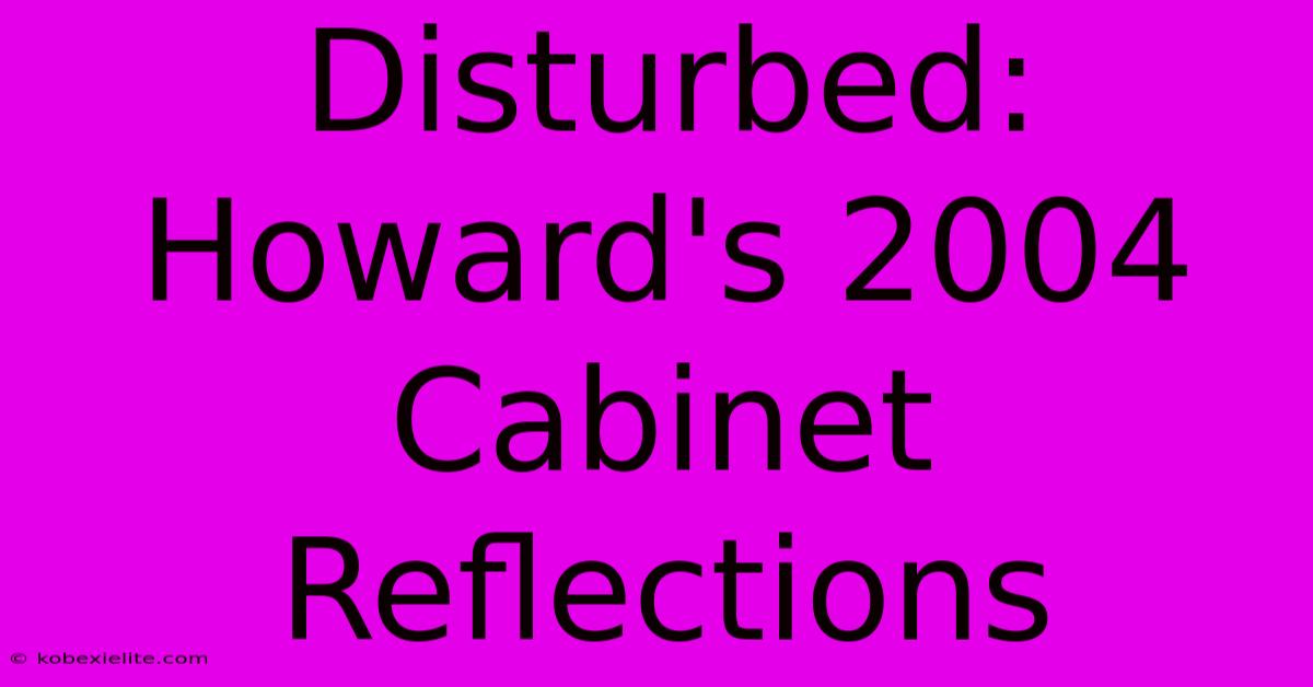 Disturbed: Howard's 2004 Cabinet Reflections