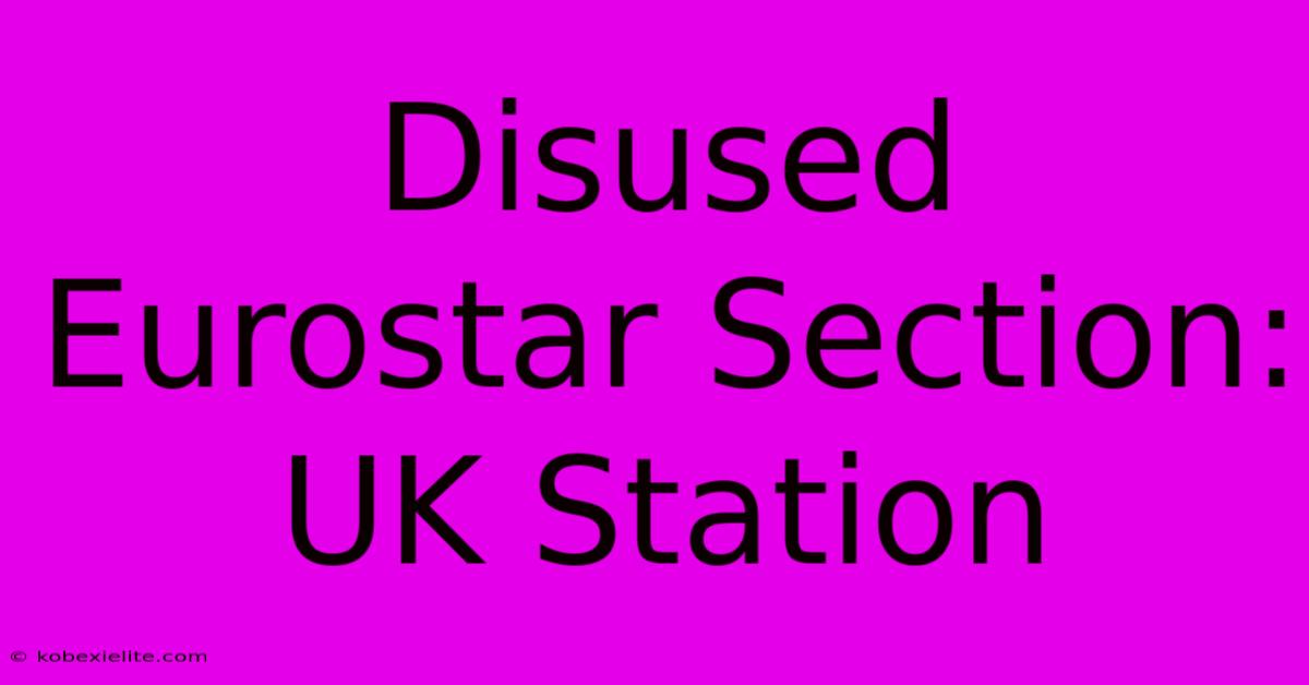 Disused Eurostar Section: UK Station