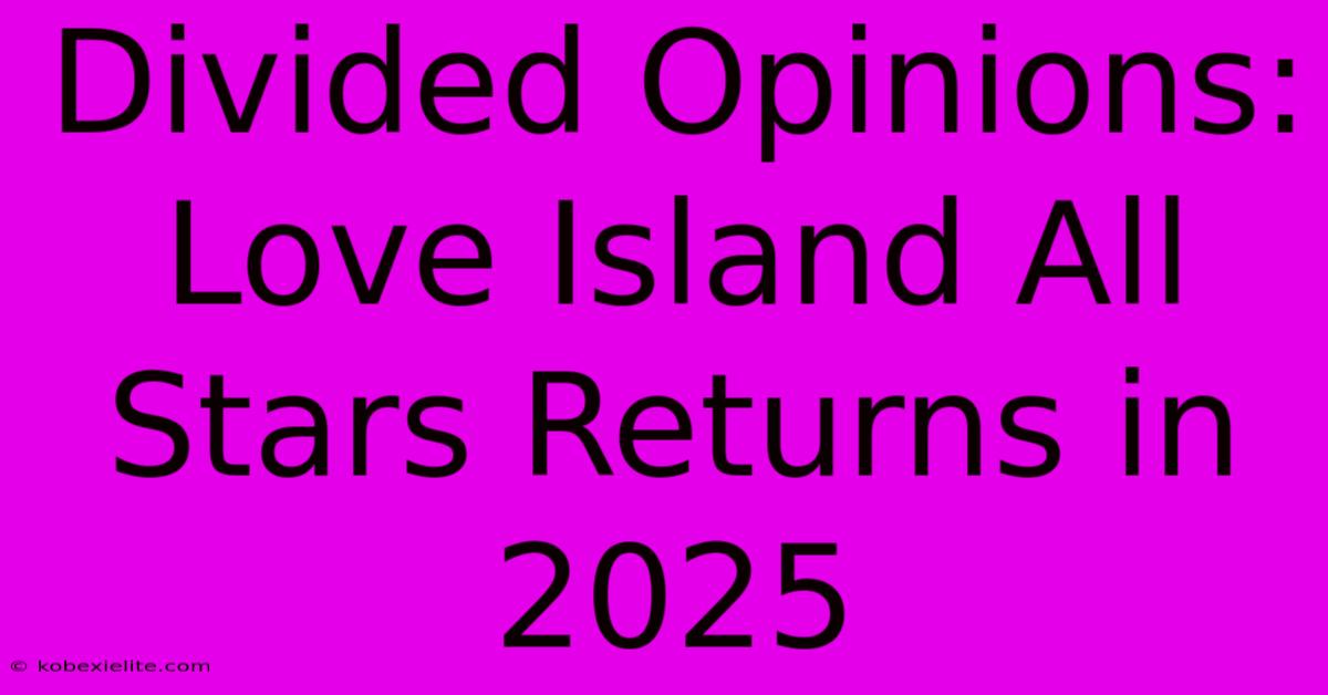 Divided Opinions: Love Island All Stars Returns In 2025