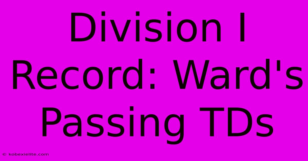 Division I Record: Ward's Passing TDs