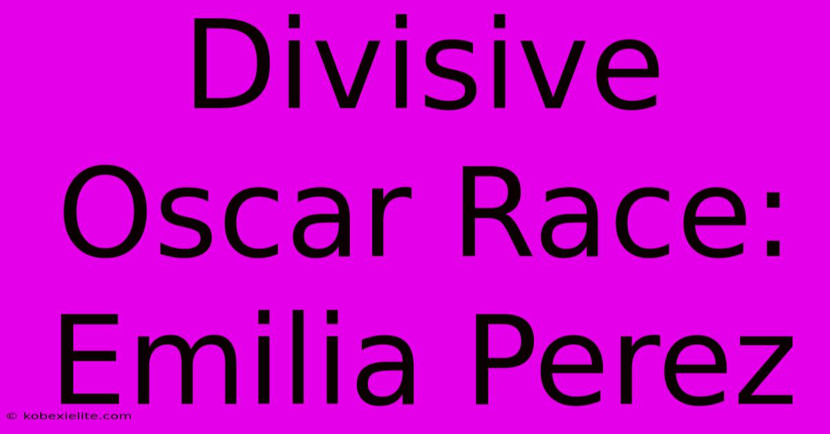 Divisive Oscar Race: Emilia Perez