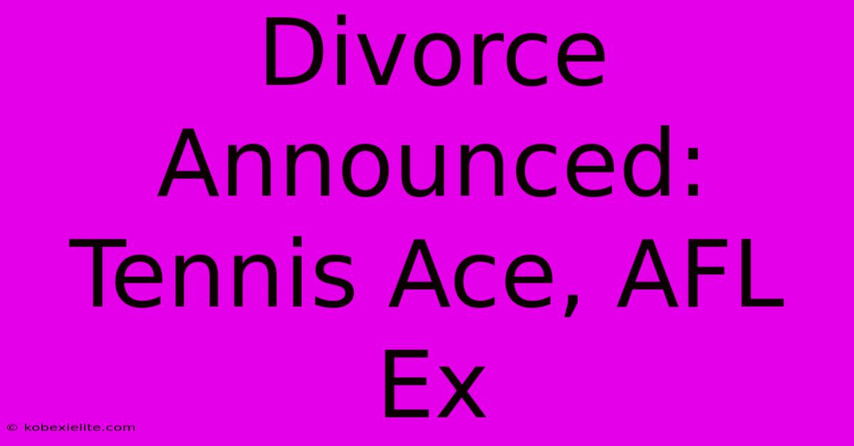 Divorce Announced: Tennis Ace, AFL Ex