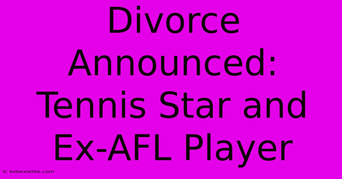 Divorce Announced: Tennis Star And Ex-AFL Player