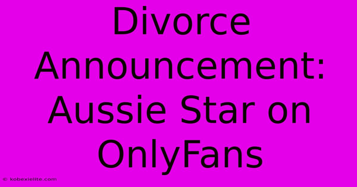 Divorce Announcement: Aussie Star On OnlyFans