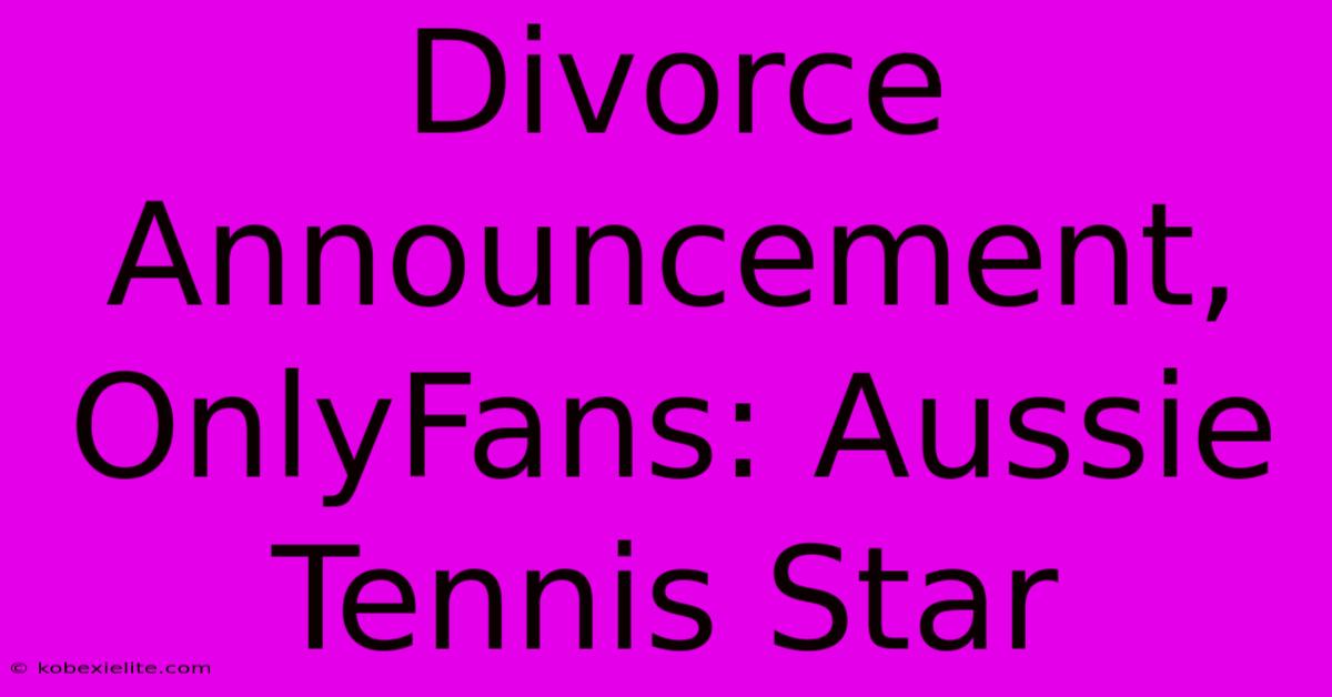 Divorce Announcement, OnlyFans: Aussie Tennis Star