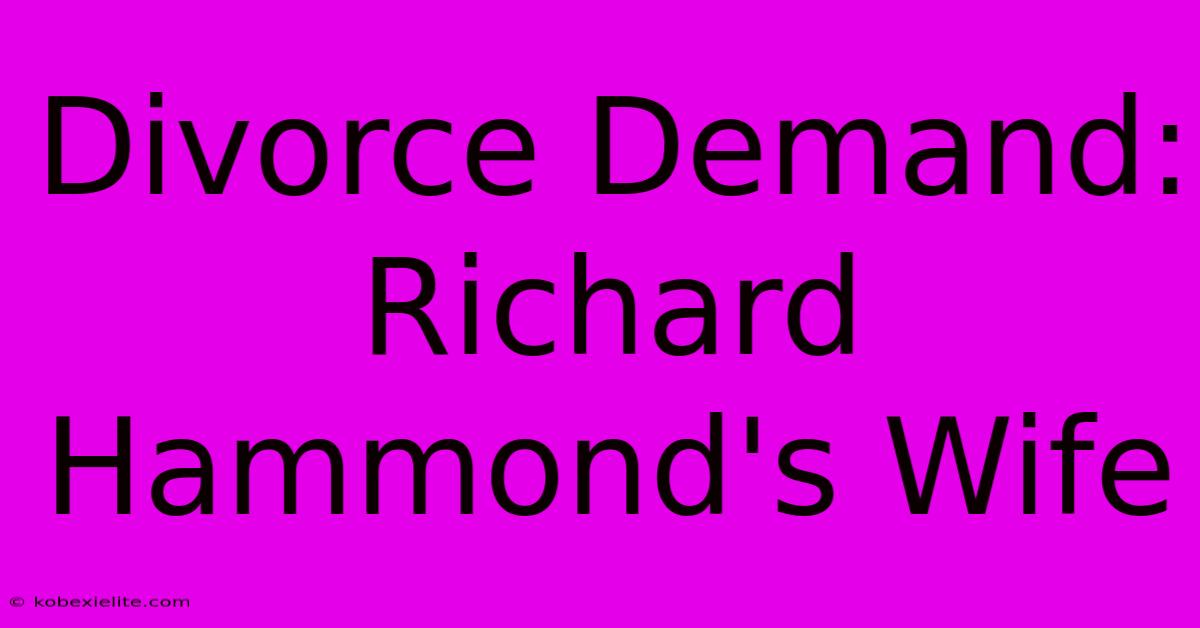 Divorce Demand: Richard Hammond's Wife