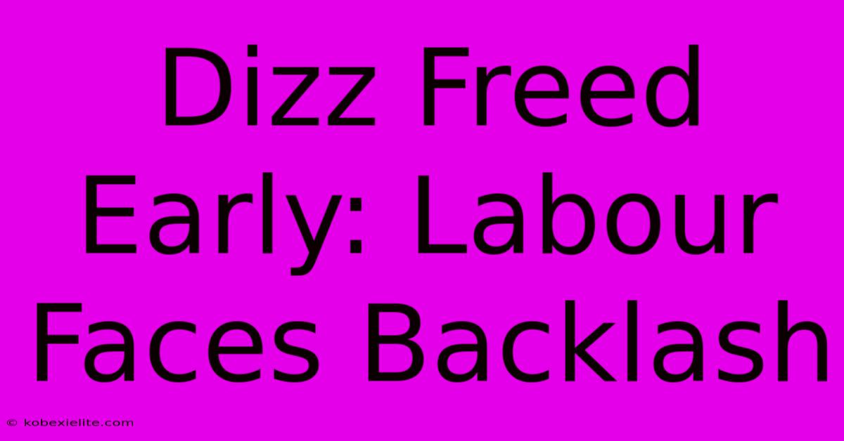 Dizz Freed Early: Labour Faces Backlash