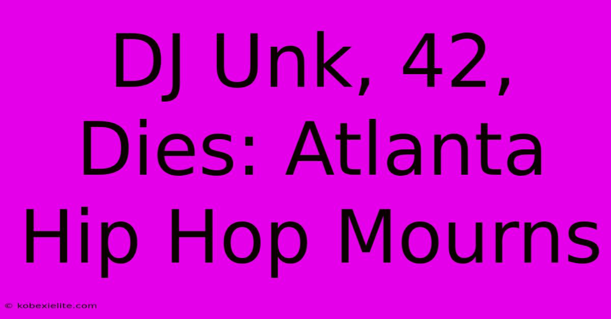 DJ Unk, 42, Dies: Atlanta Hip Hop Mourns