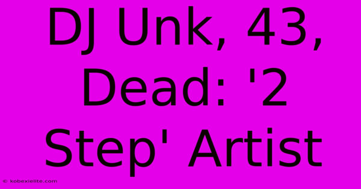 DJ Unk, 43, Dead: '2 Step' Artist